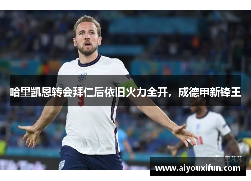 哈里凯恩转会拜仁后依旧火力全开，成德甲新锋王